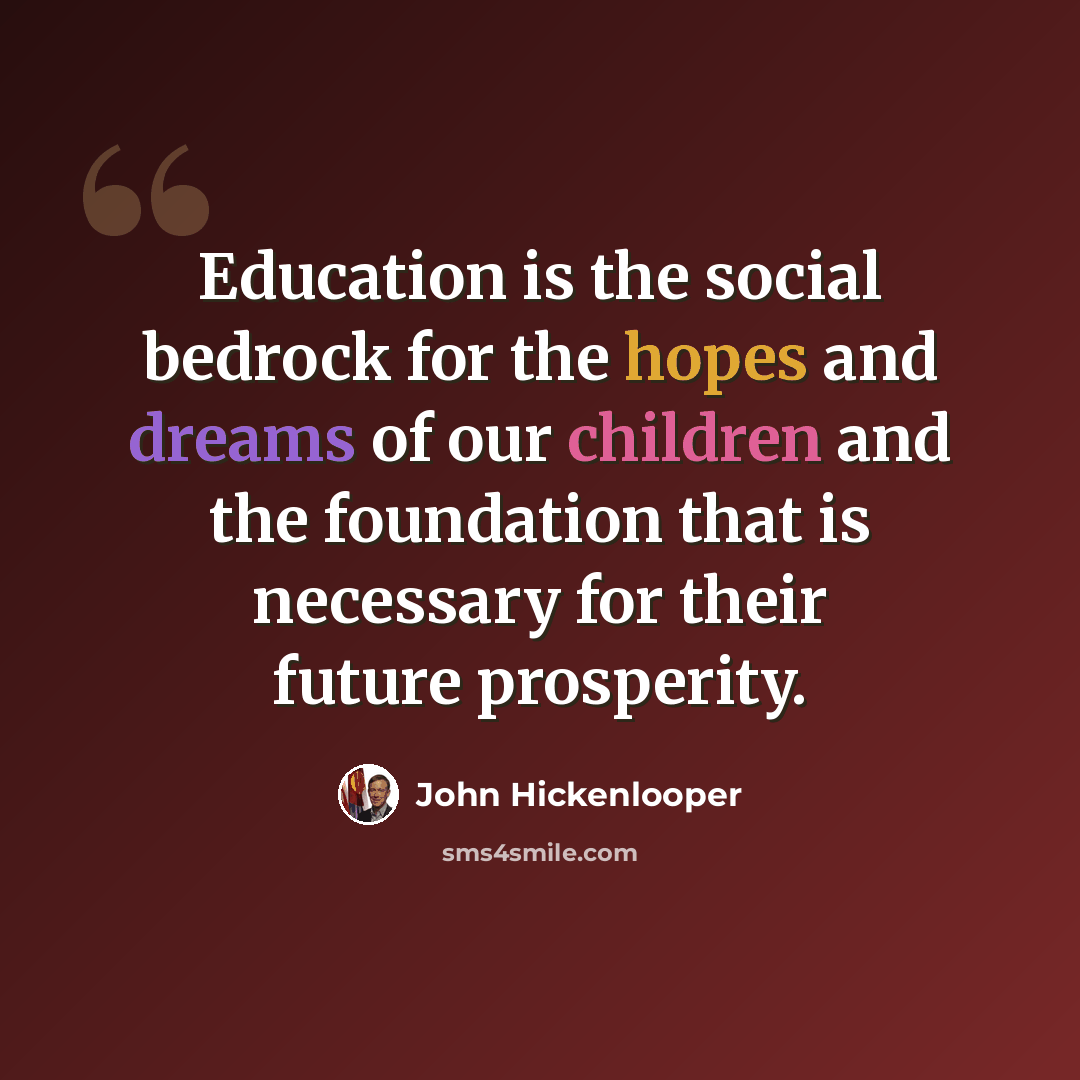 “Education is the social bedrock for the hopes and dreams of our children and the foundation that is necessary for their future prosperity.” quote by John Hickenlooper