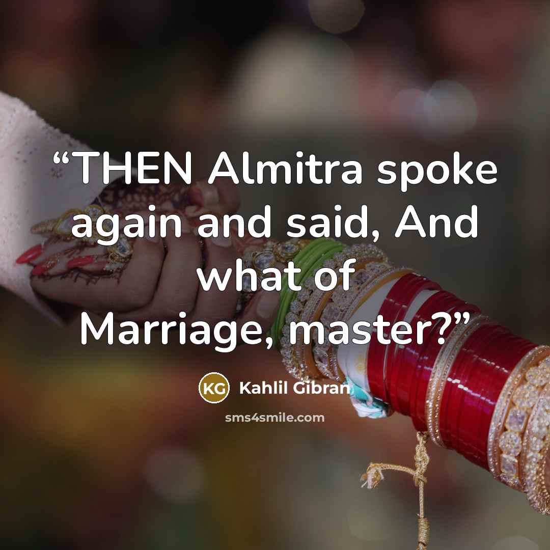 “THEN Almitra spoke again and said, And what of Marriage, master?” quote by Kahlil Gibran