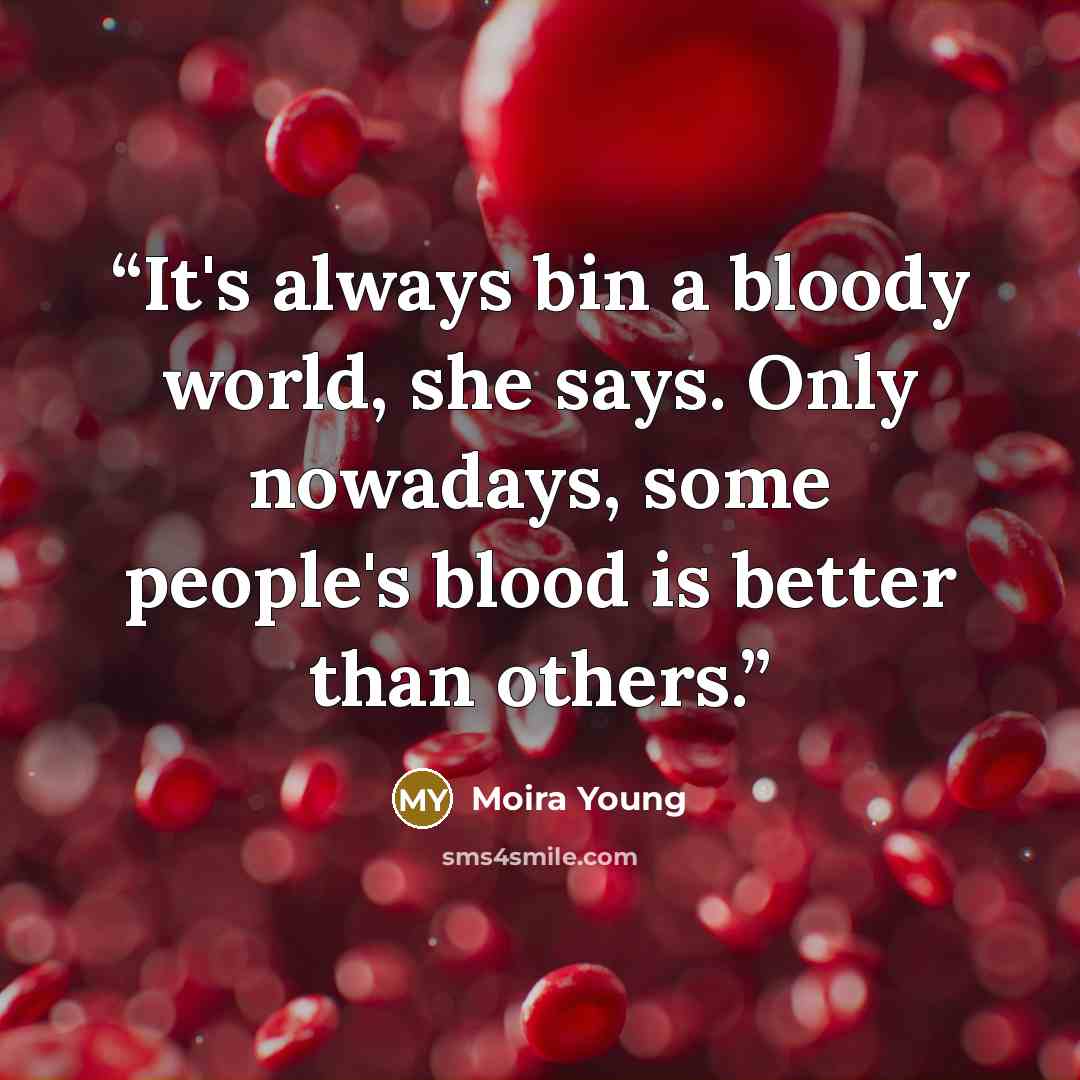 “It's always bin a bloody world, she says. Only nowadays, some people's blood is better than others.” quote by Moira Young