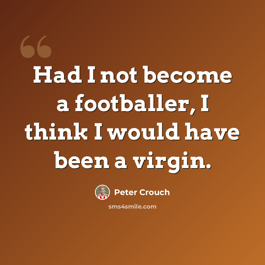 “Had I not become a footballer, I think I would have been a virgin.” quote by Peter Crouch