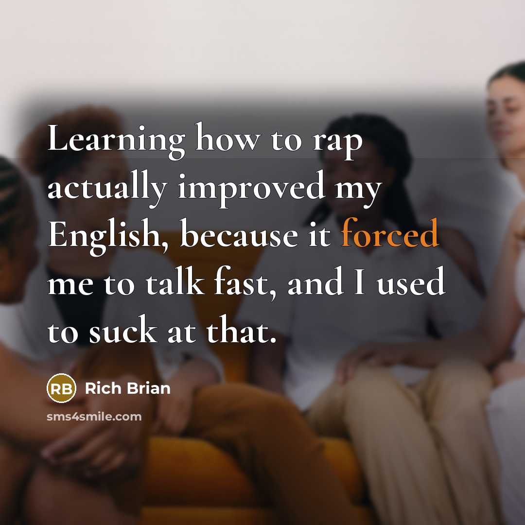 “Learning how to rap actually improved my English, because it forced me to talk fast, and I used to suck at that.” quote by Rich Brian