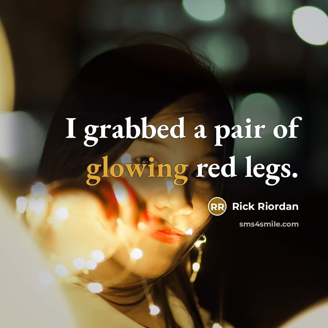 “I grabbed a pair of glowing red legs.” quote by Rick Riordan