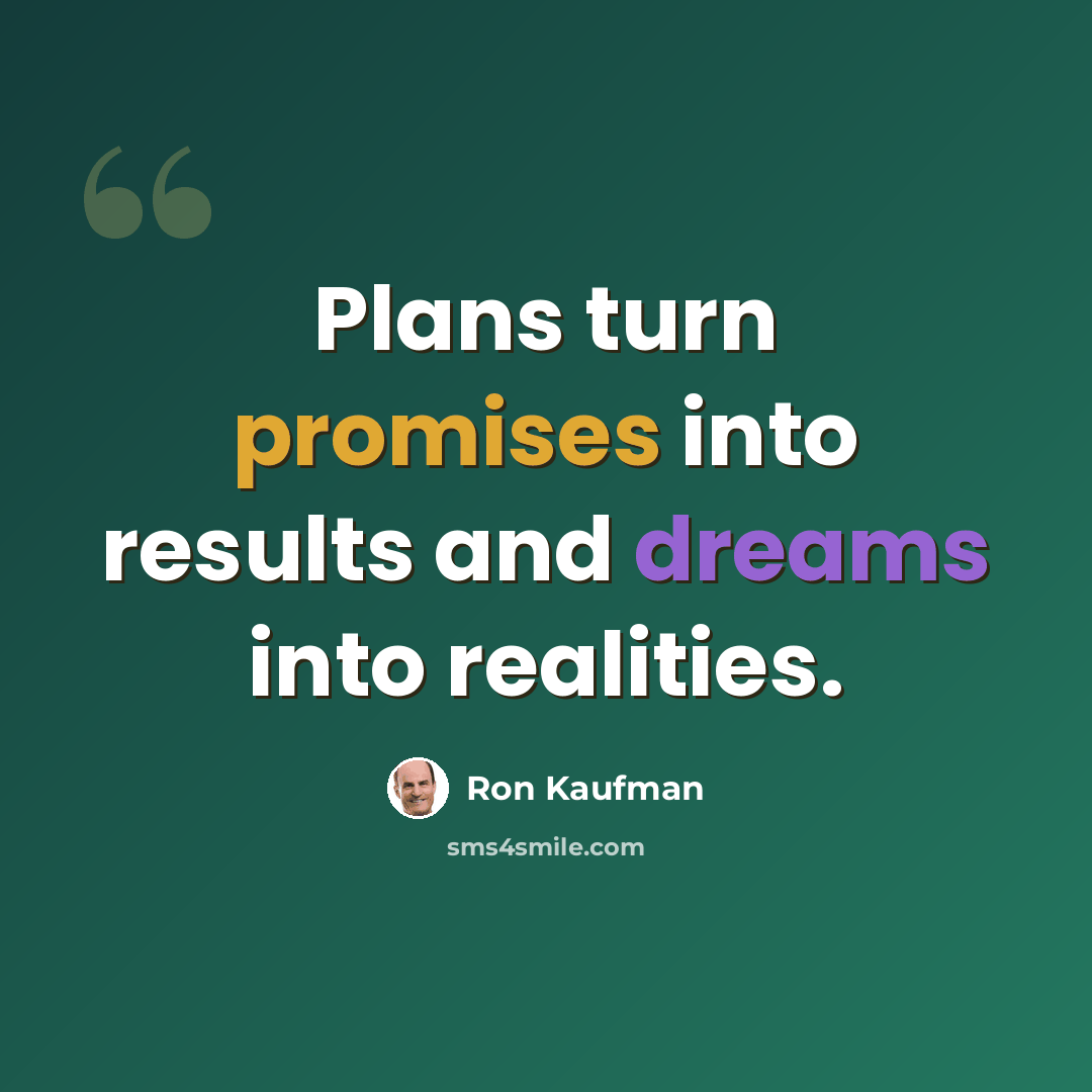 “Plans turn promises into results and dreams into realities.” quote by Ron Kaufman