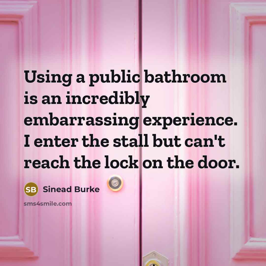 “Using a public bathroom is an incredibly embarrassing experience. I enter the stall but can't reach the lock on the door.” quote by Sinead Burke