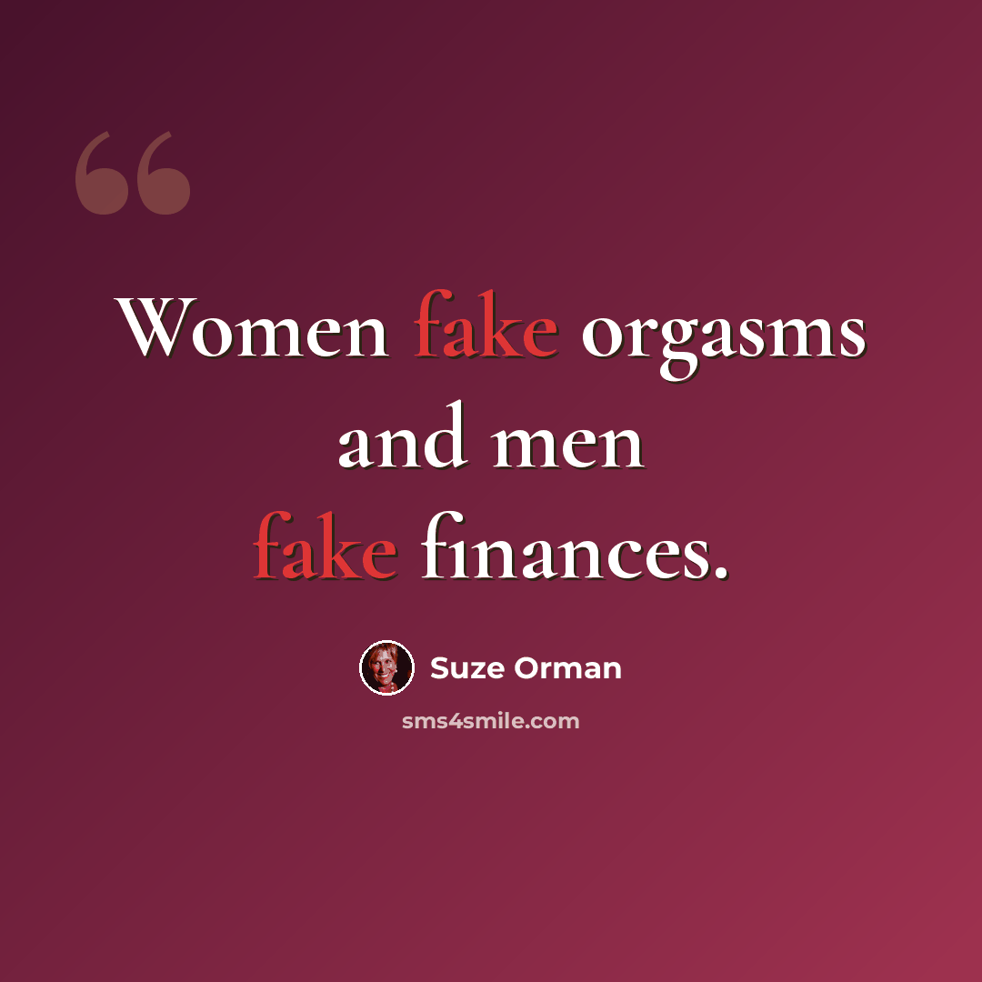 “Women fake orgasms and men fake finances.” quote by Suze Orman