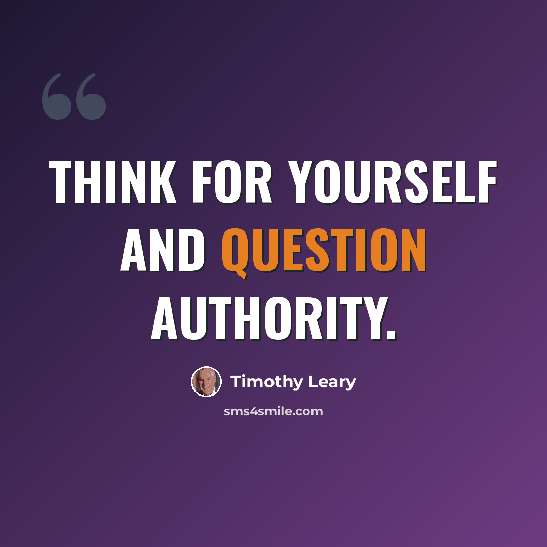 “Think for yourself and question authority.” quote by Timothy Leary
