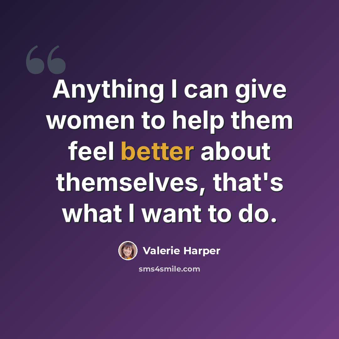 “Anything I can give women to help them feel better about themselves, that's what I want to do.” quote by Valerie Harper