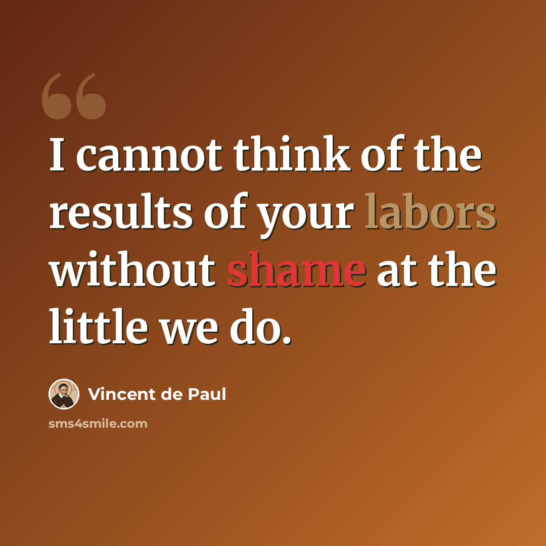 “I cannot think of the results of your labors without shame at the little we do.” quote by Vincent de Paul