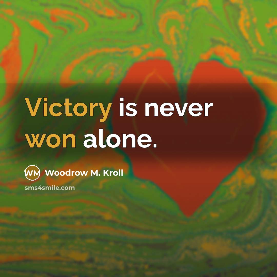 “Victory is never won alone.” quote by Woodrow M. Kroll