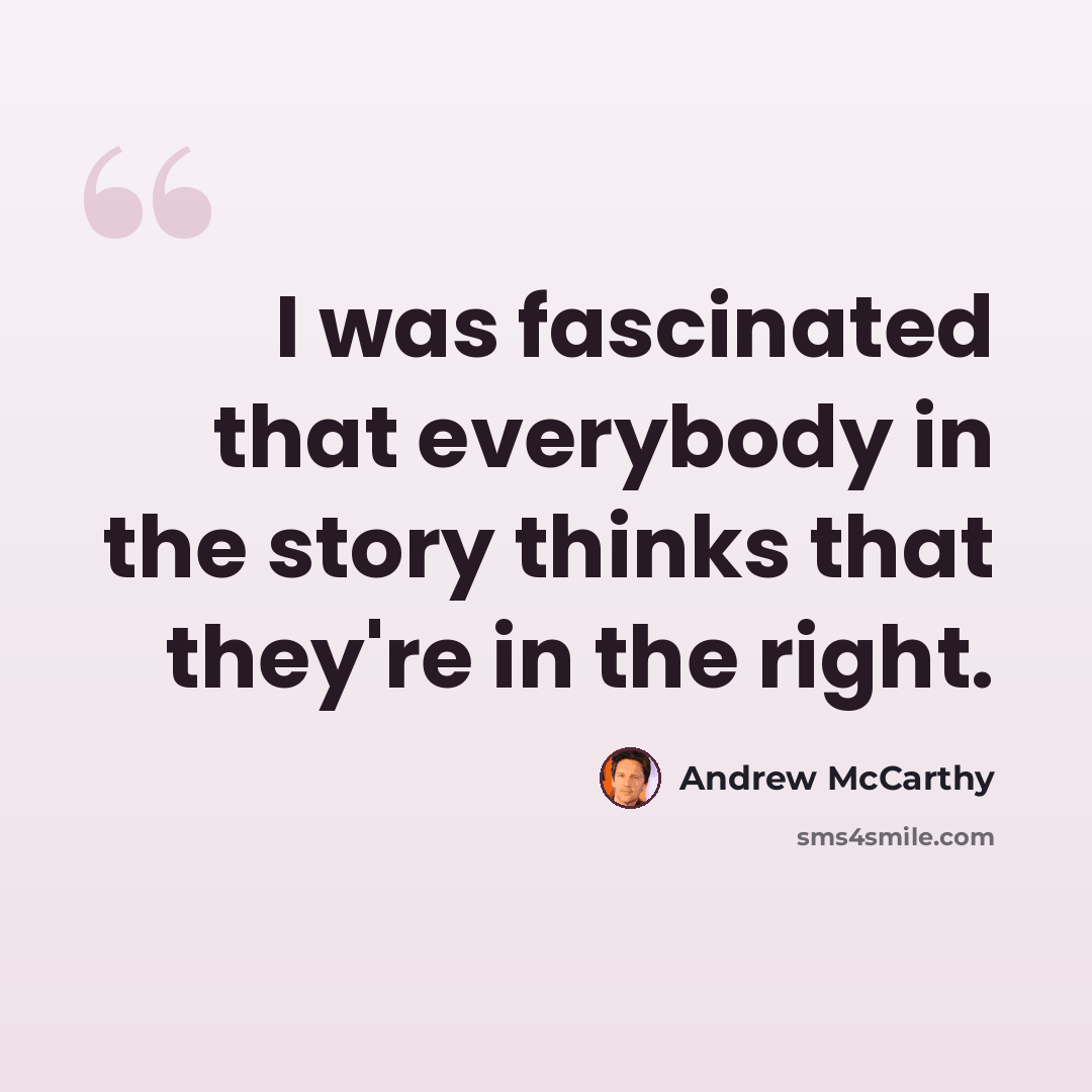 “I was fascinated that everybody in the story thinks that they're in the right.” quote by Andrew McCarthy