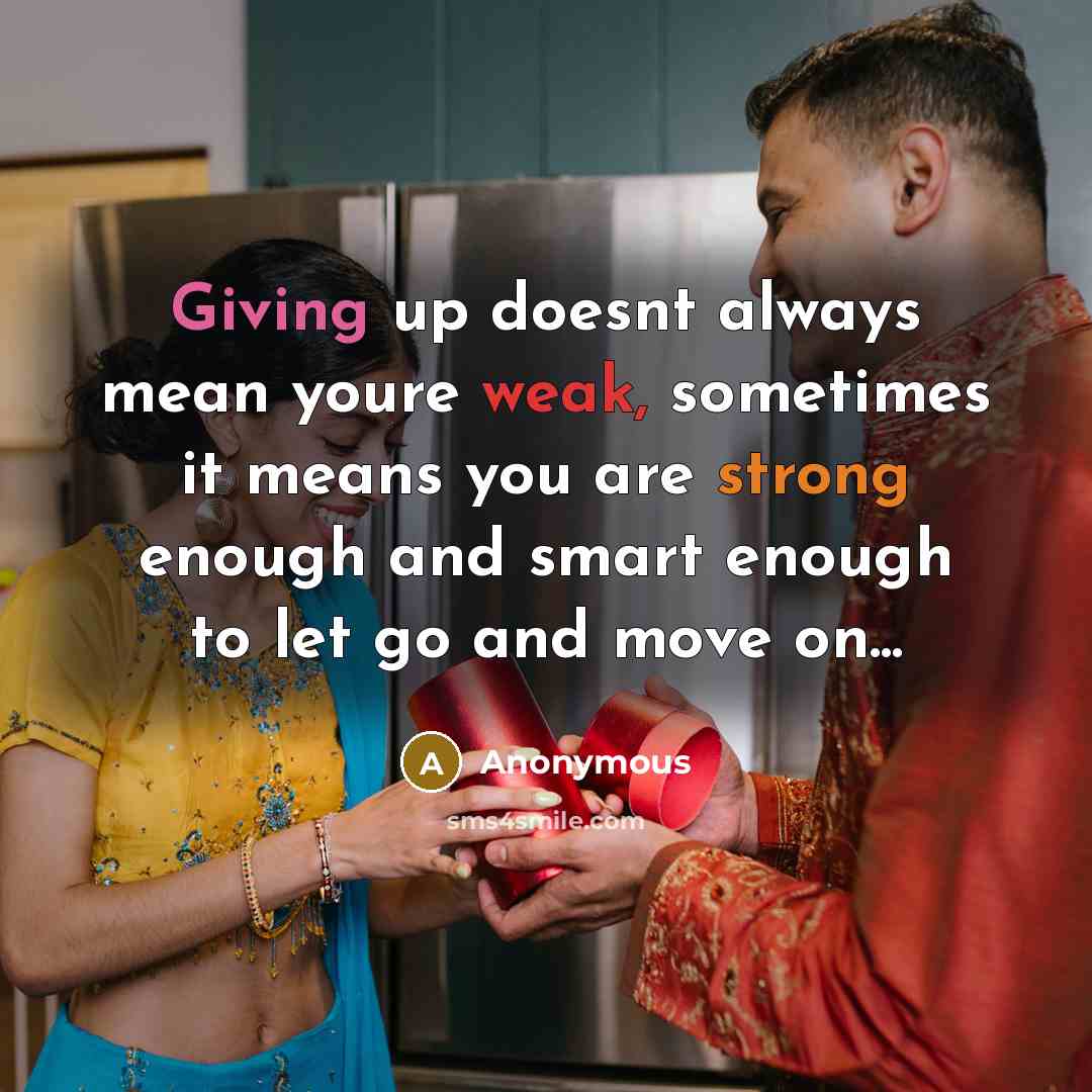 “Giving up doesnt always mean youre weak, sometimes it means you are strong enough and smart enough to let go and move on...” quote by Anonymous