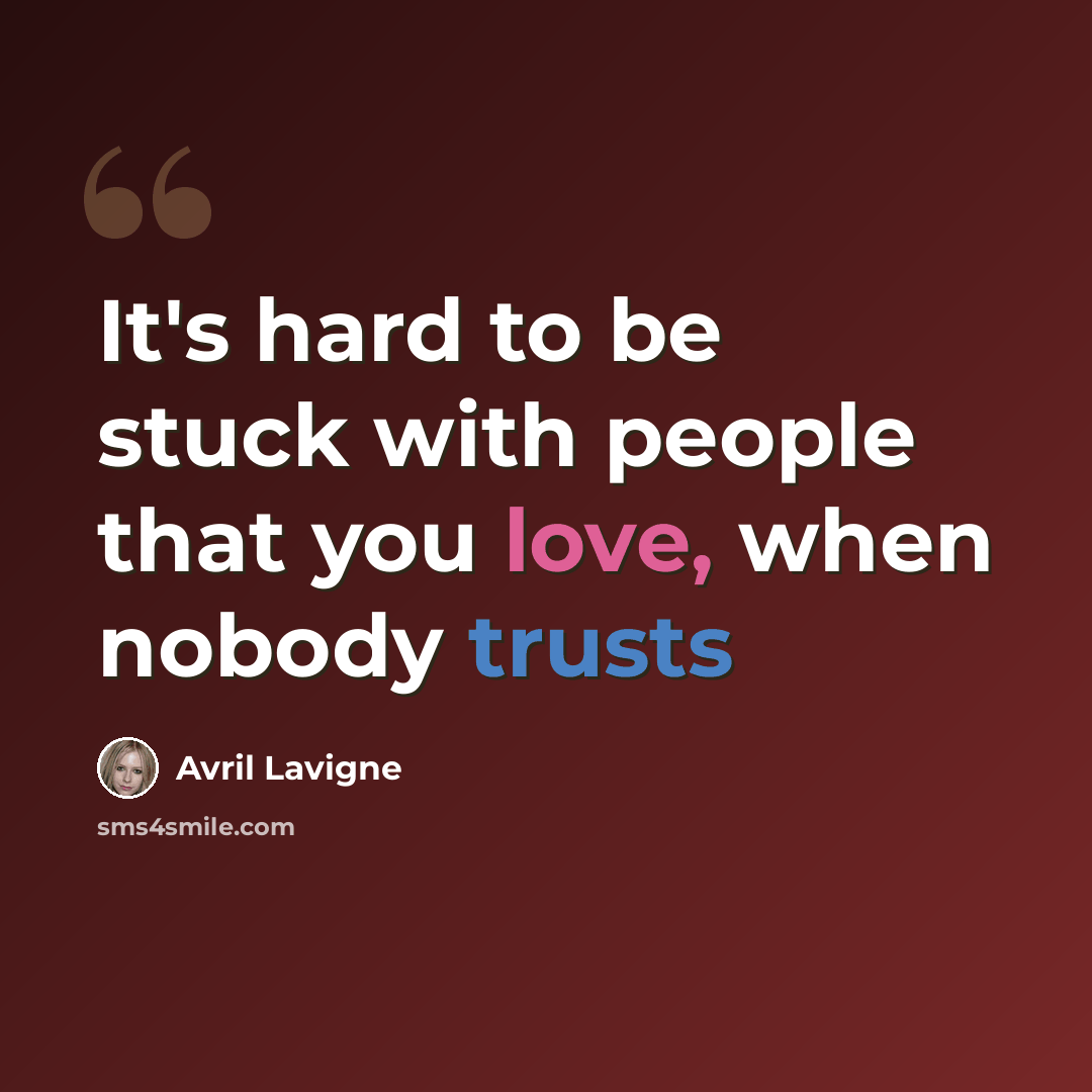 “It's hard to be stuck with people that you love, when nobody trusts” quote by Avril Lavigne