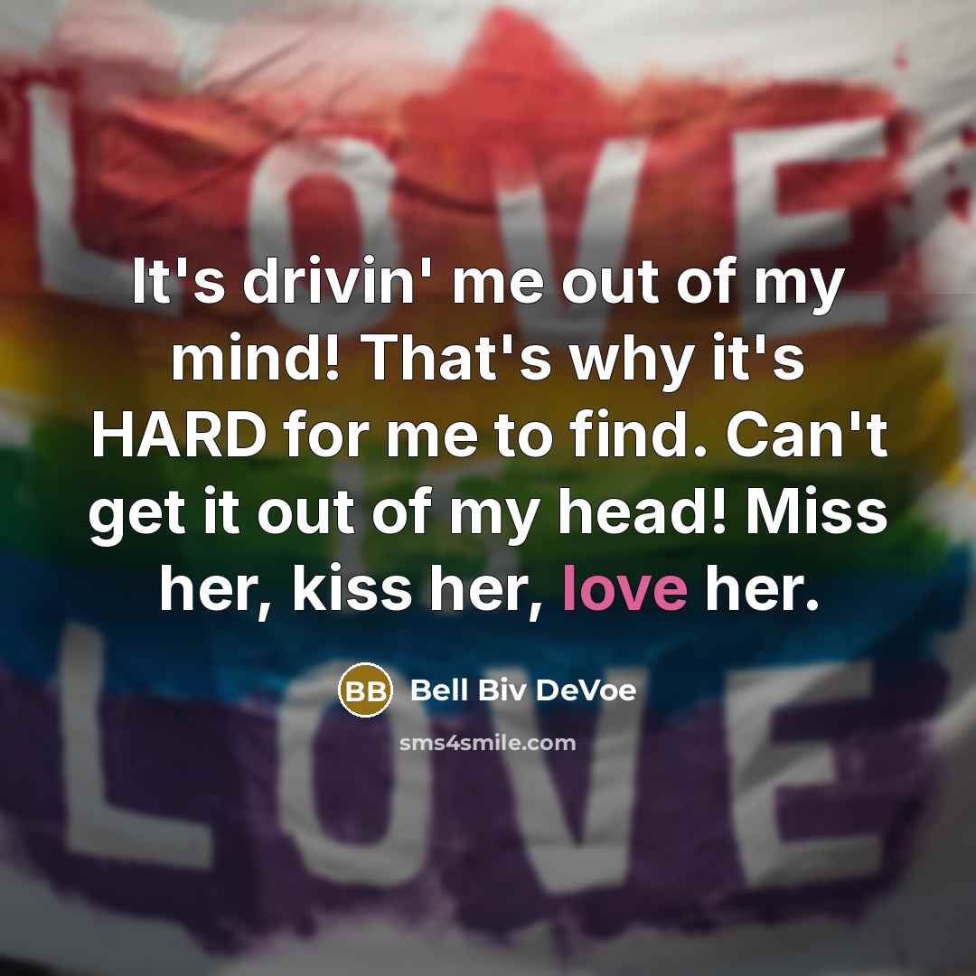 “It's drivin' me out of my mind! That's why it's HARD for me to find. Can't get it out of my head! Miss her, kiss her, love her.” quote by Bell Biv DeVoe