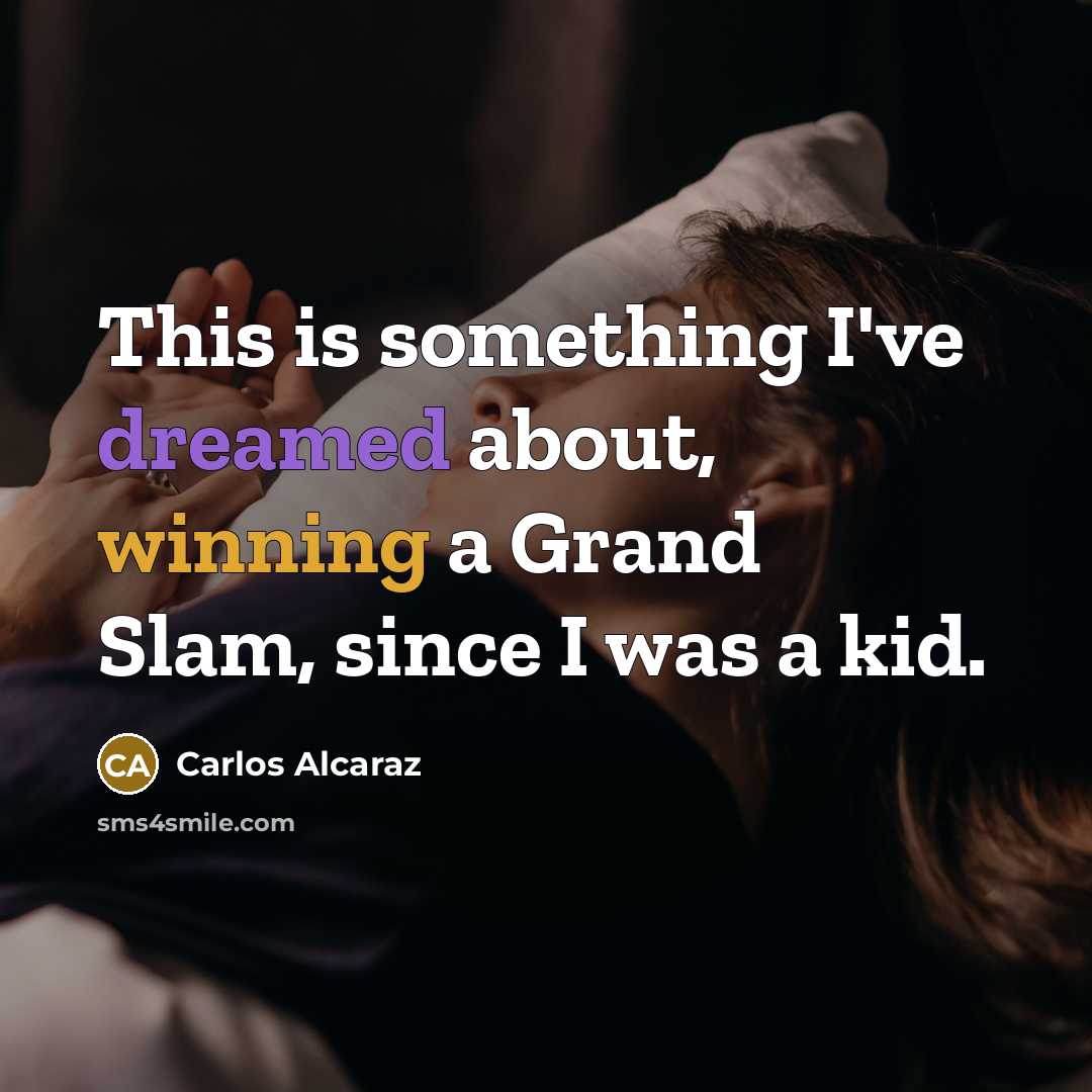 “This is something I've dreamed about, winning a Grand Slam, since I was a kid.” quote by Carlos Alcaraz