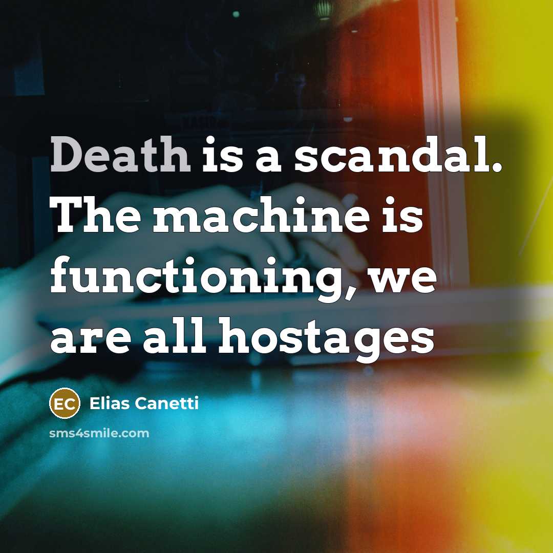“Death is a scandal. The machine is functioning, we are all hostages” quote by Elias Canetti