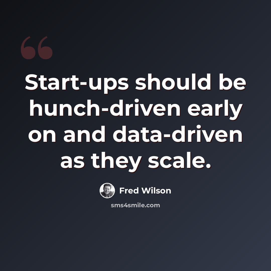 “Start-ups should be hunch-driven early on and data-driven as they scale.” quote by Fred Wilson