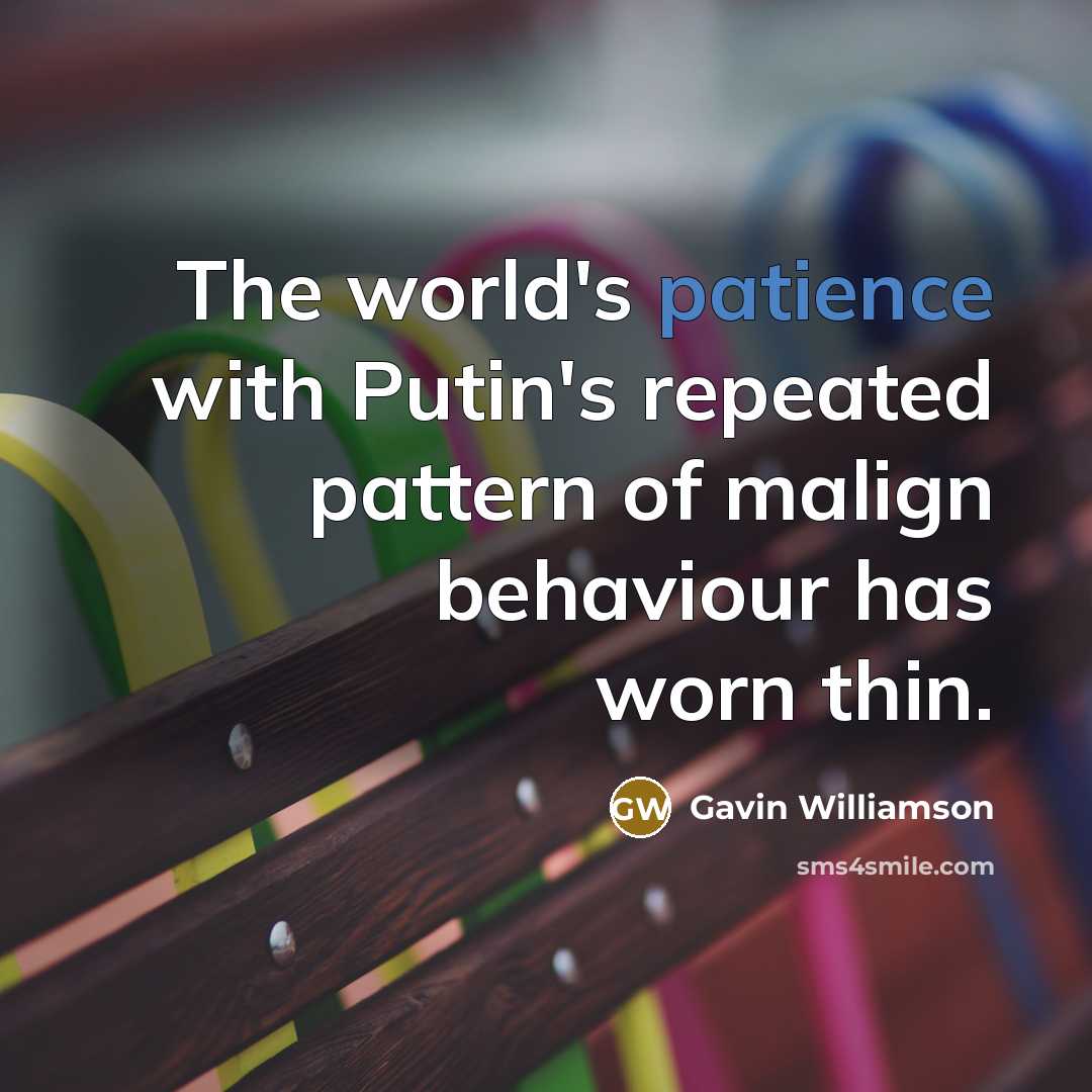 “The world's patience with Putin's repeated pattern of malign behaviour has worn thin.” quote by Gavin Williamson