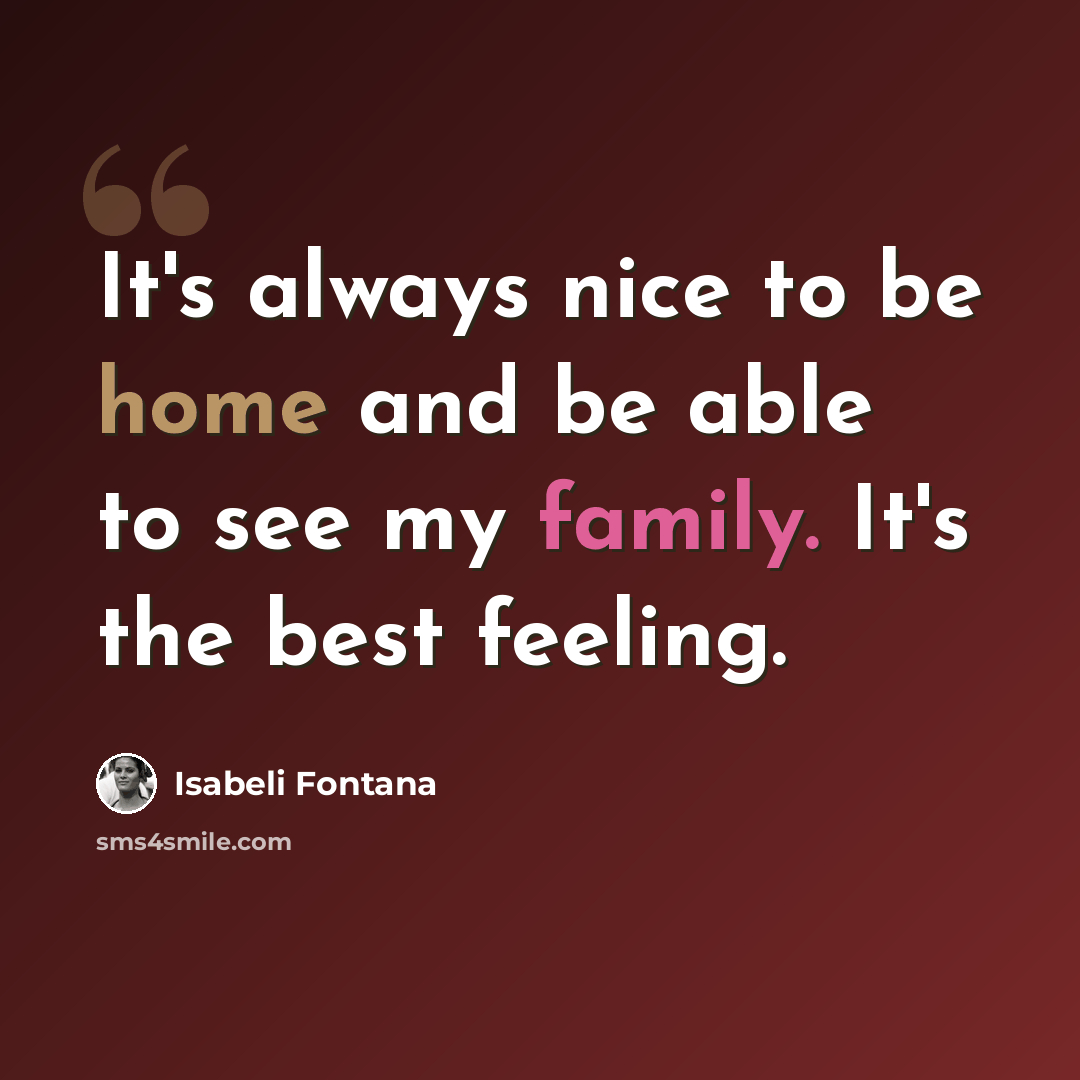 “It's always nice to be home and be able to see my family. It's the best feeling.” quote by Isabeli Fontana