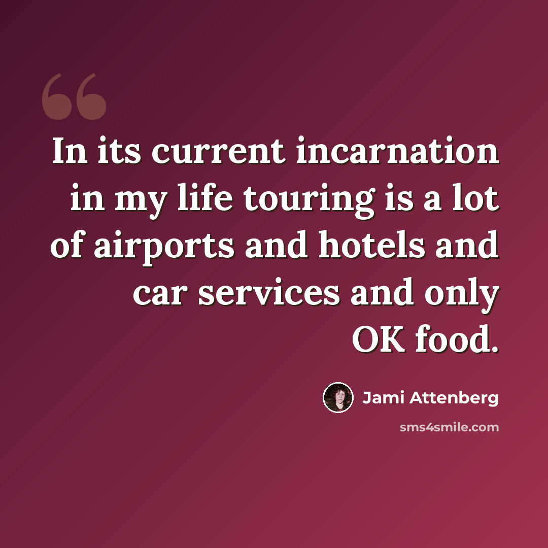 “In its current incarnation in my life touring is a lot of airports and hotels and car services and only OK food.” quote by Jami Attenberg