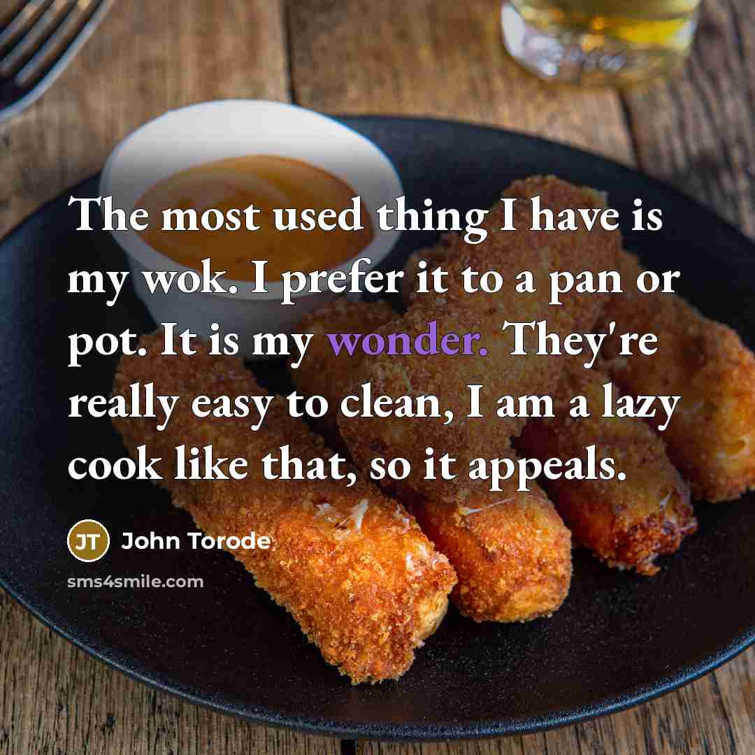 “The most used thing I have is my wok. I prefer it to a pan or pot. It is my wonder. They're really easy to clean, I am a lazy cook like that, so it appeals.” quote by John Torode