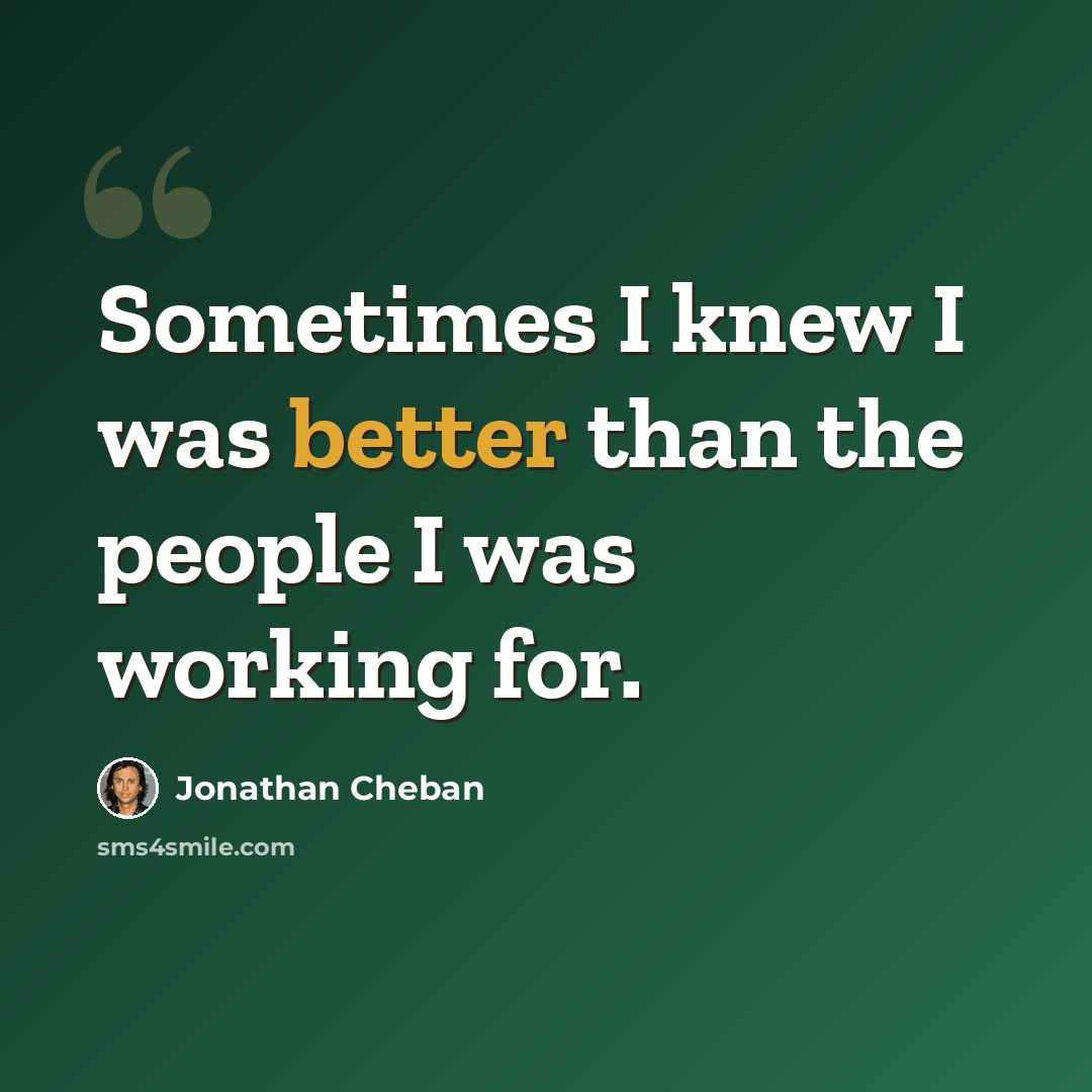 “Sometimes I knew I was better than the people I was working for.” quote by Jonathan Cheban