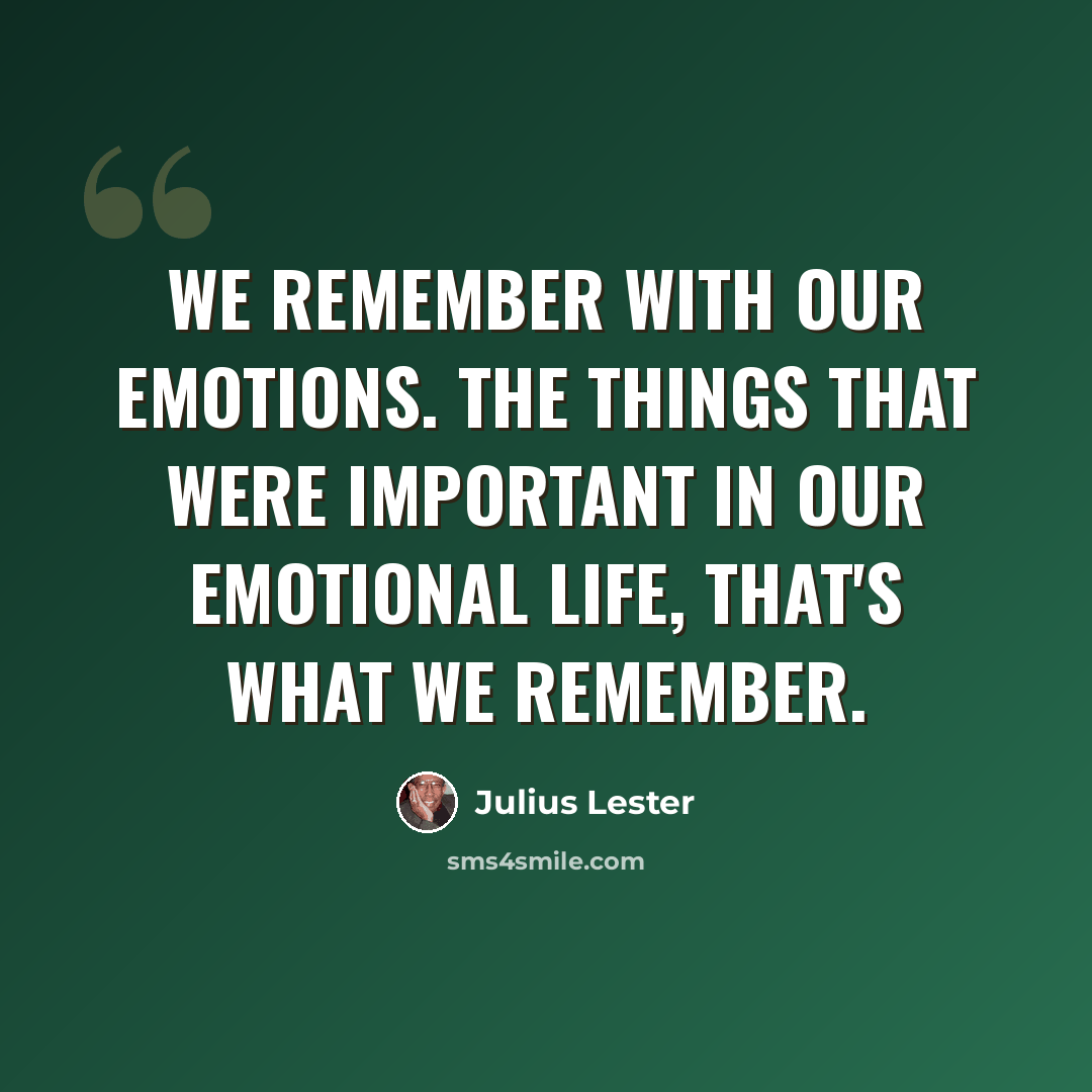 “We remember with our emotions. The things that were important in our emotional life, that's what we remember.” quote by Julius Lester
