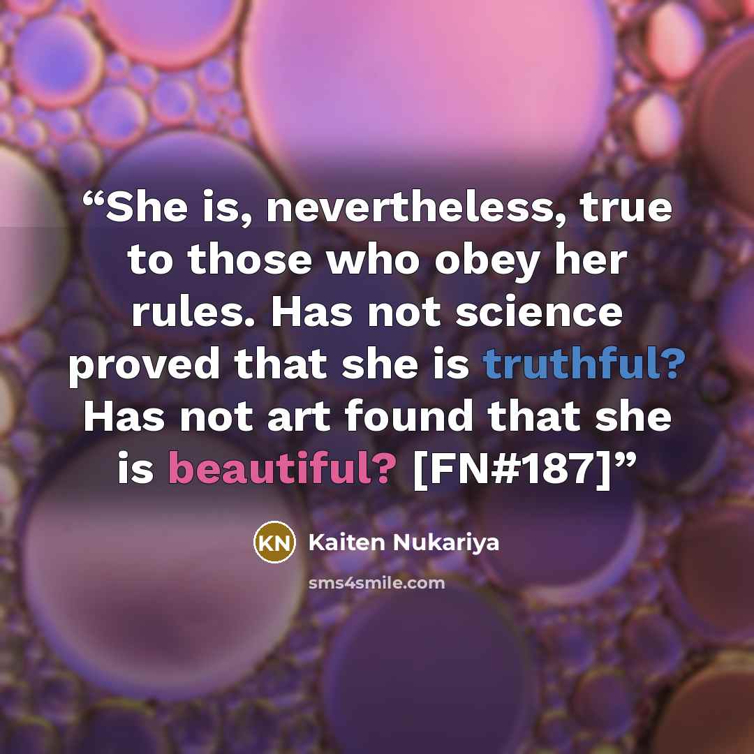 “She is, nevertheless, true to those who obey her rules. Has not science proved that she is truthful? Has not art found that she is beautiful? [FN#187]” quote by Kaiten Nukariya