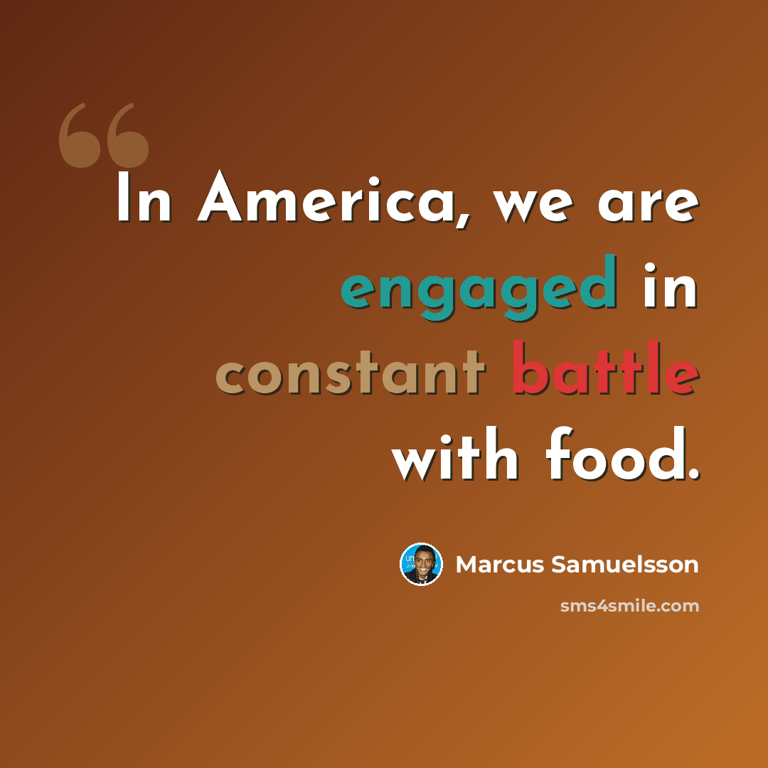 “In America, we are engaged in constant battle with food.” quote by Marcus Samuelsson