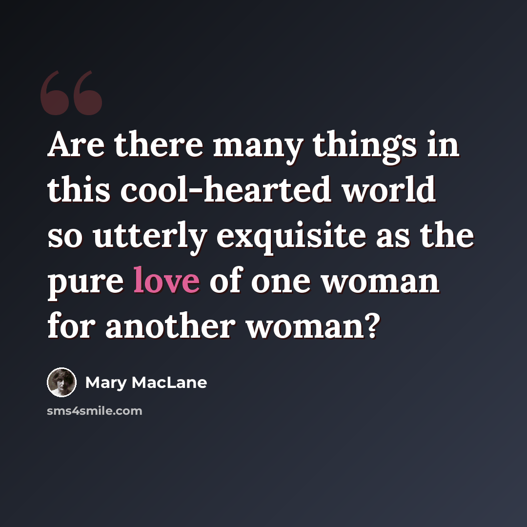 “Are there many things in this cool-hearted world so utterly exquisite as the pure love of one woman for another woman?” quote by Mary MacLane