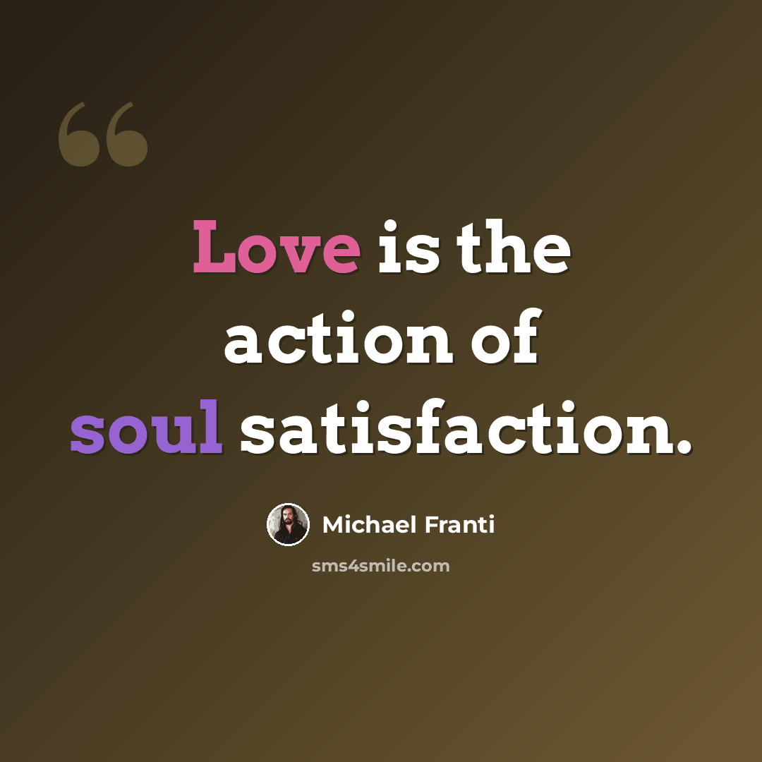 “Love is the action of soul satisfaction.” quote by Michael Franti