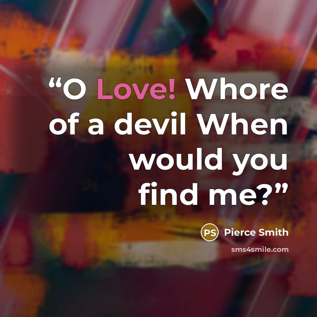 “O Love! Whore of a devil When would you find me?” quote by Pierce Smith