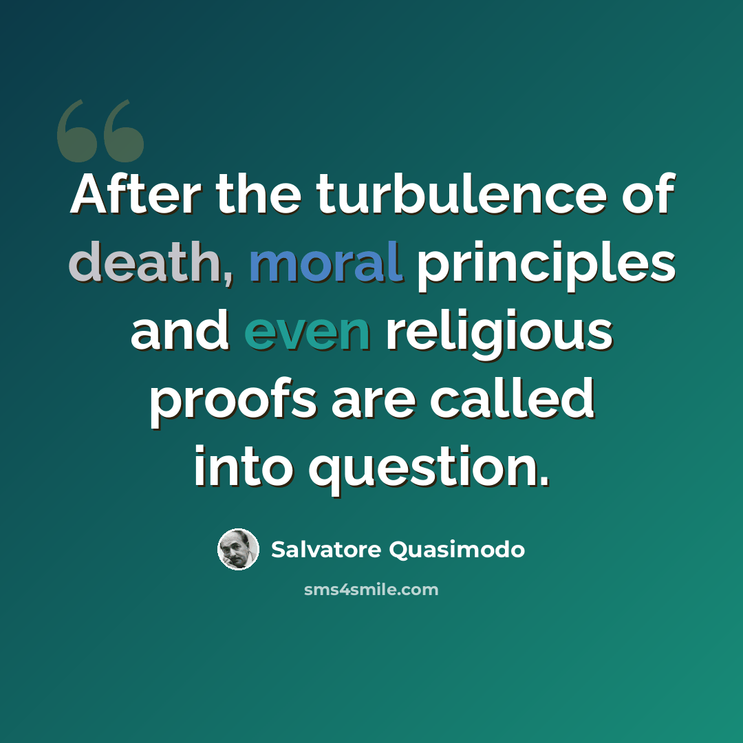 “After the turbulence of death, moral principles and even religious proofs are called into question.” quote by Salvatore Quasimodo