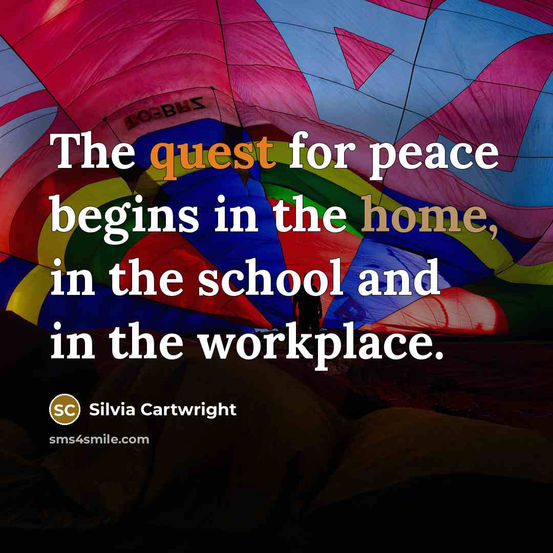 “The quest for peace begins in the home, in the school and in the workplace.” quote by Silvia Cartwright