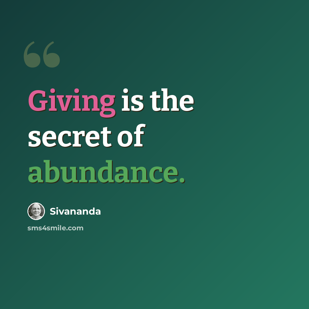 “Giving is the secret of abundance.” quote by Sivananda