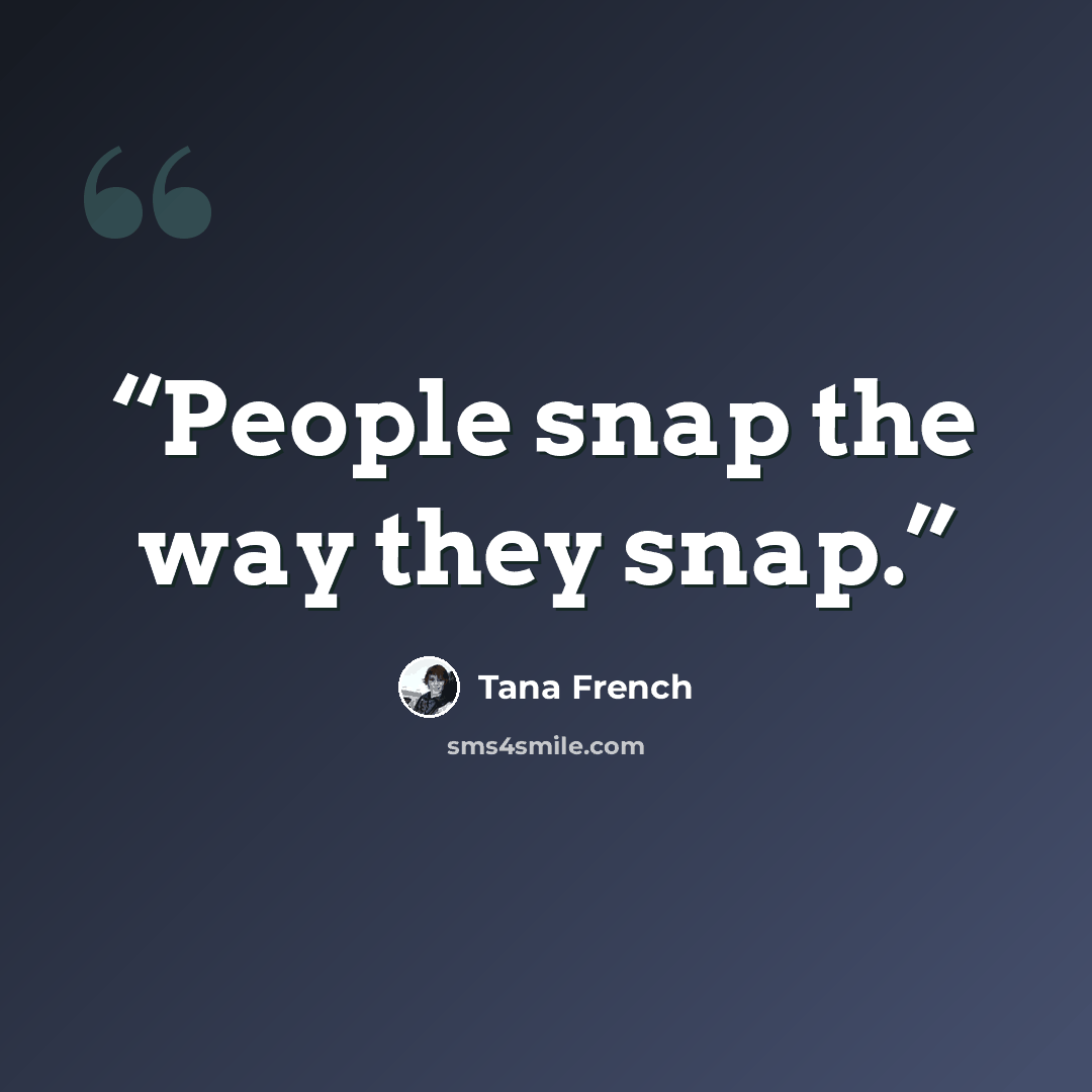 “People snap the way they snap.” quote by Tana French