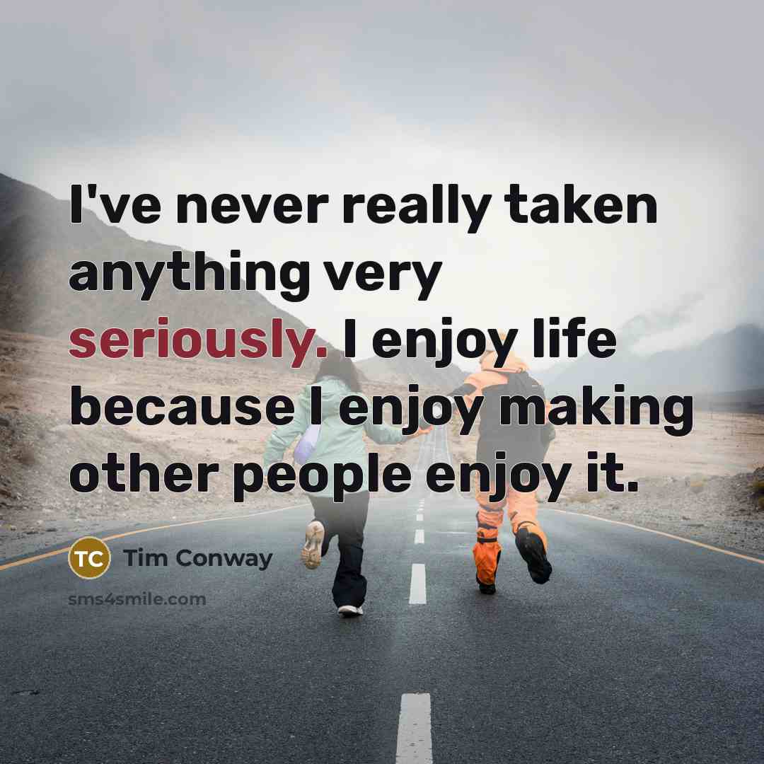 “I've never really taken anything very seriously. I enjoy life because I enjoy making other people enjoy it.” quote by Tim Conway