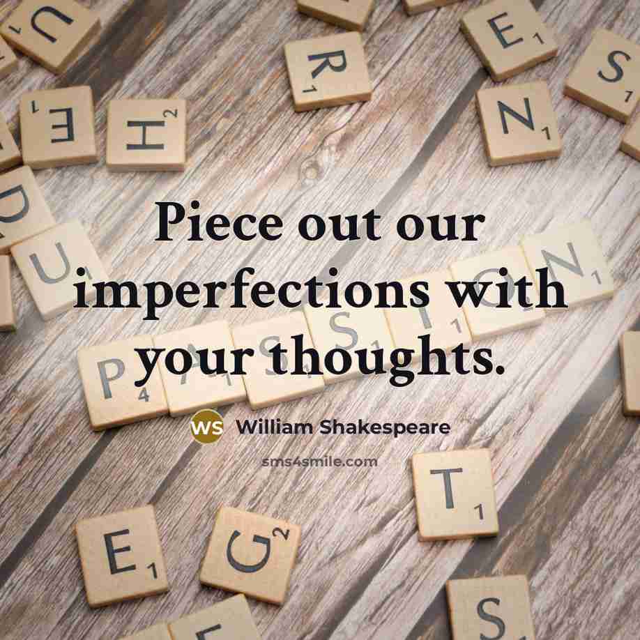 “Piece out our imperfections with your thoughts.” quote by William Shakespeare