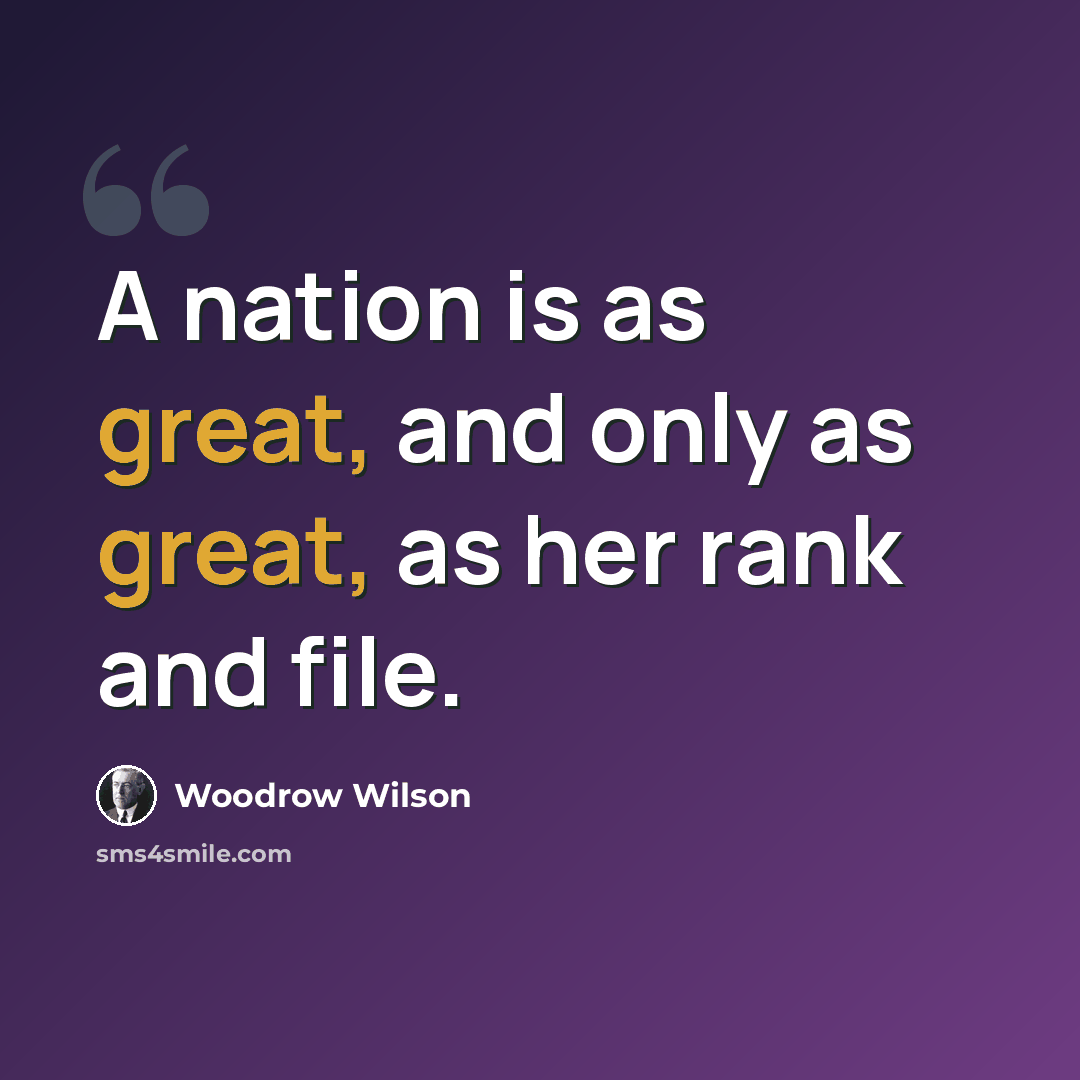 “A nation is as great, and only as great, as her rank and file.” quote by Woodrow Wilson