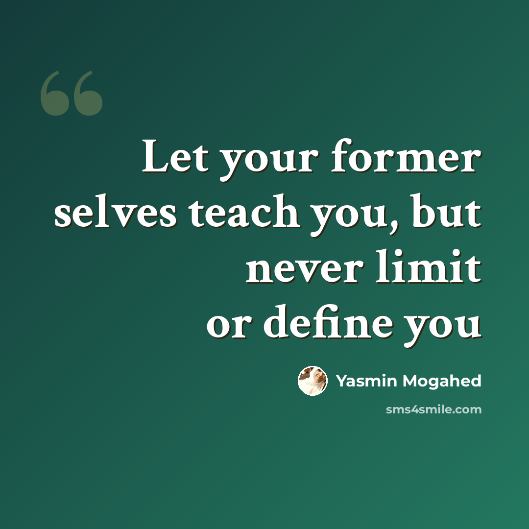“Let your former selves teach you, but never limit or define you” quote by Yasmin Mogahed