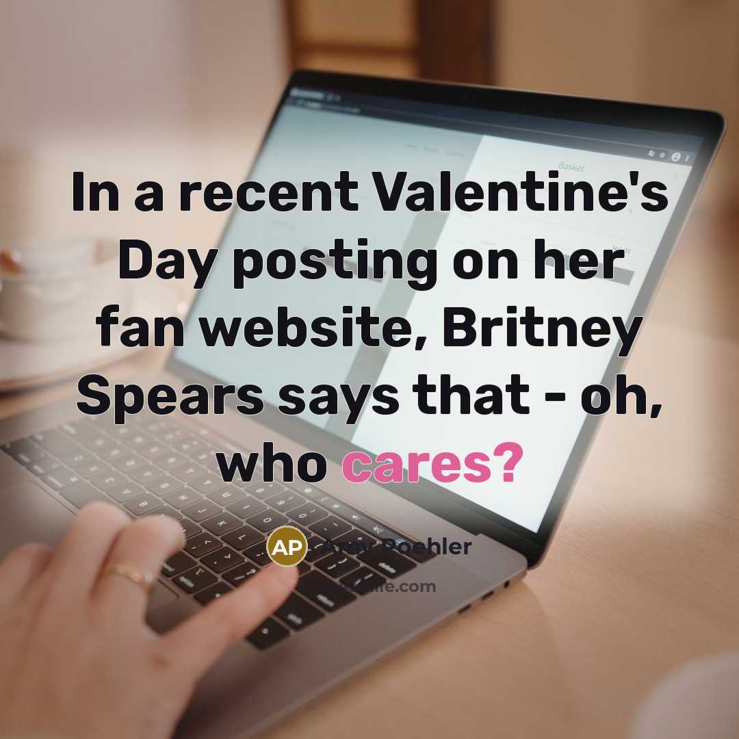 “In a recent Valentine's Day posting on her fan website, Britney Spears says that - oh, who cares?” quote by Amy Poehler