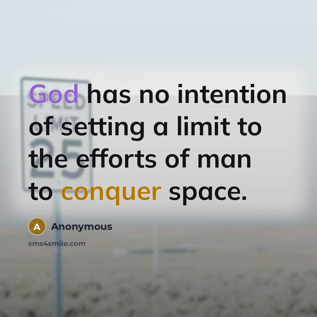 “God has no intention of setting a limit to the efforts of man to conquer space.” quote by Anonymous