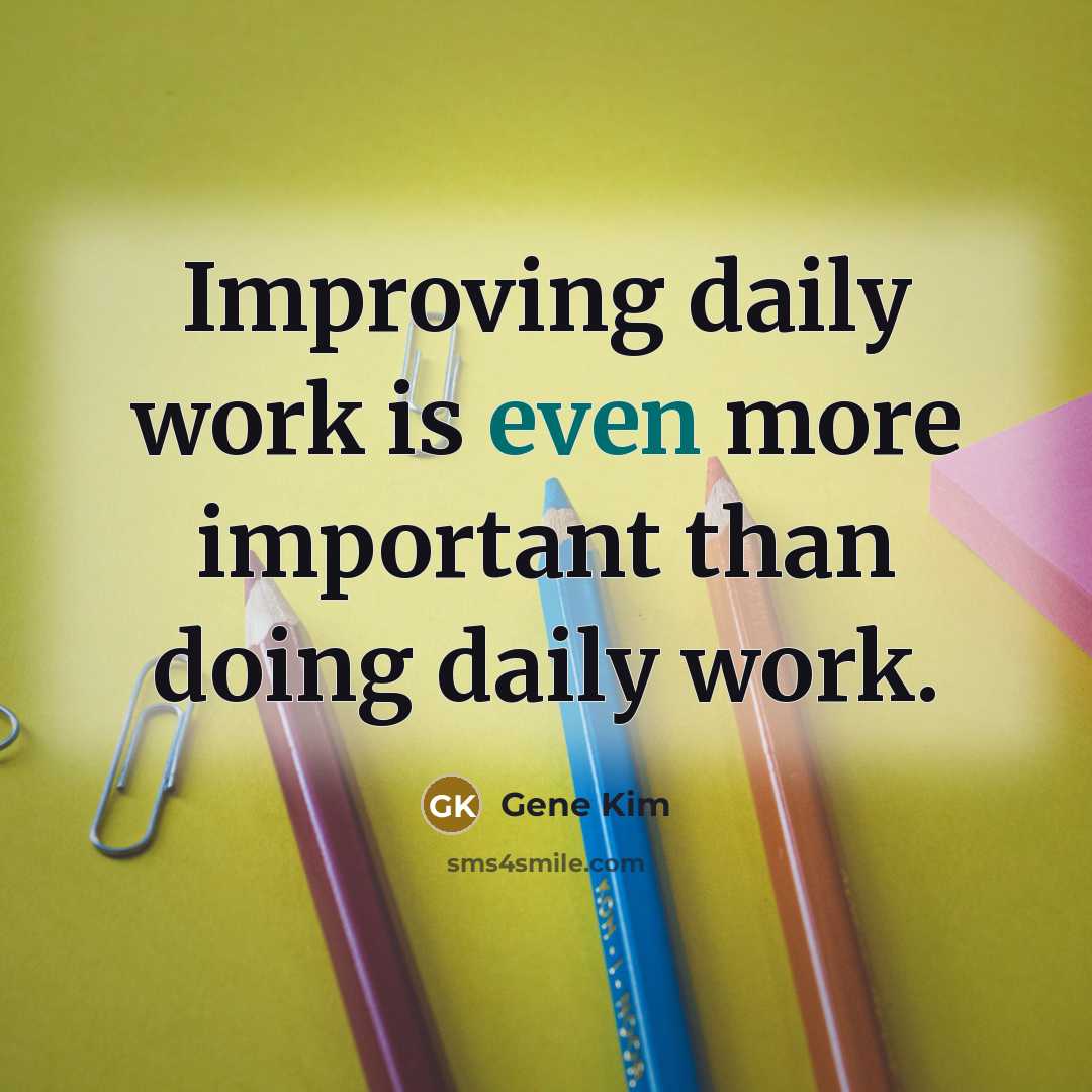 “Improving daily work is even more important than doing daily work.” quote by Gene Kim