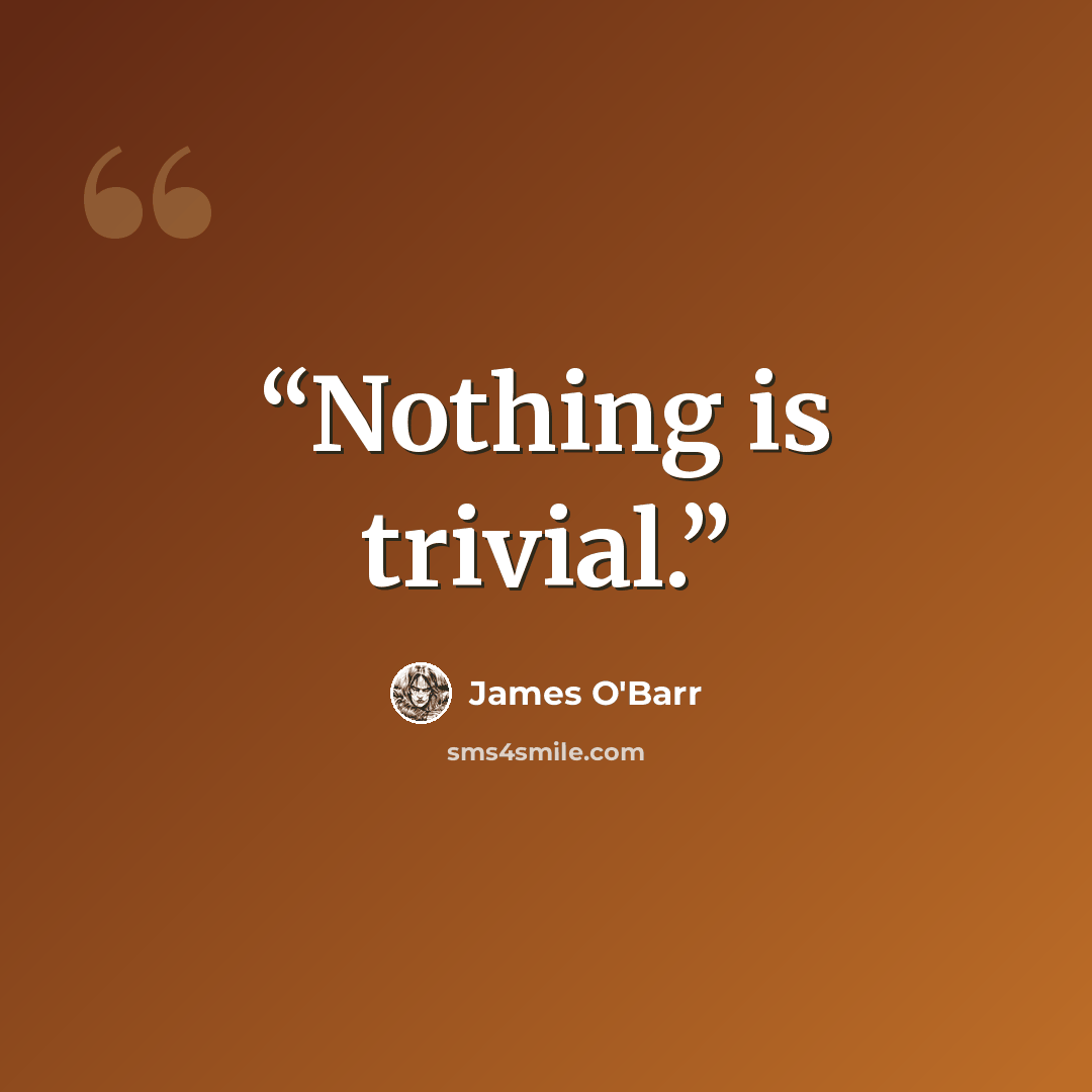 “Nothing is trivial.” quote by James O'Barr