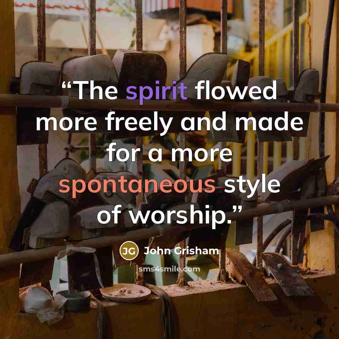 “The spirit flowed more freely and made for a more spontaneous style of worship.” quote by John Grisham