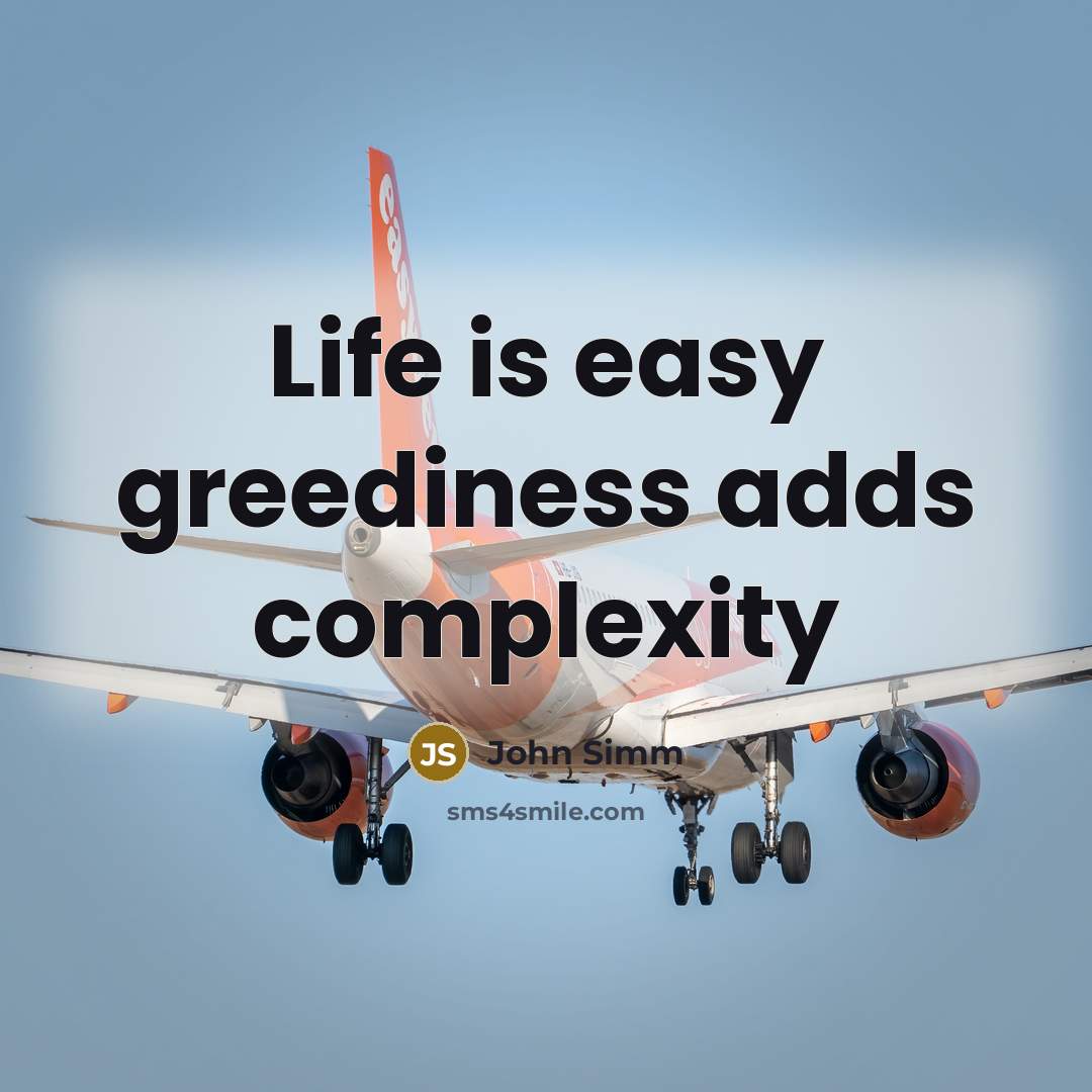 “Life is easy greediness adds complexity” quote by John Simm