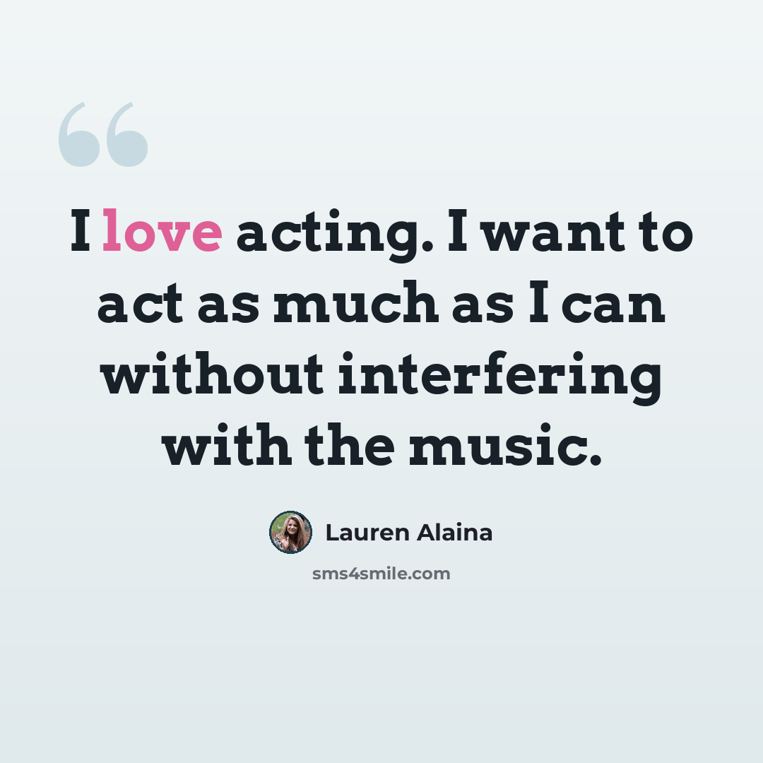 “I love acting. I want to act as much as I can without interfering with the music.” quote by Lauren Alaina