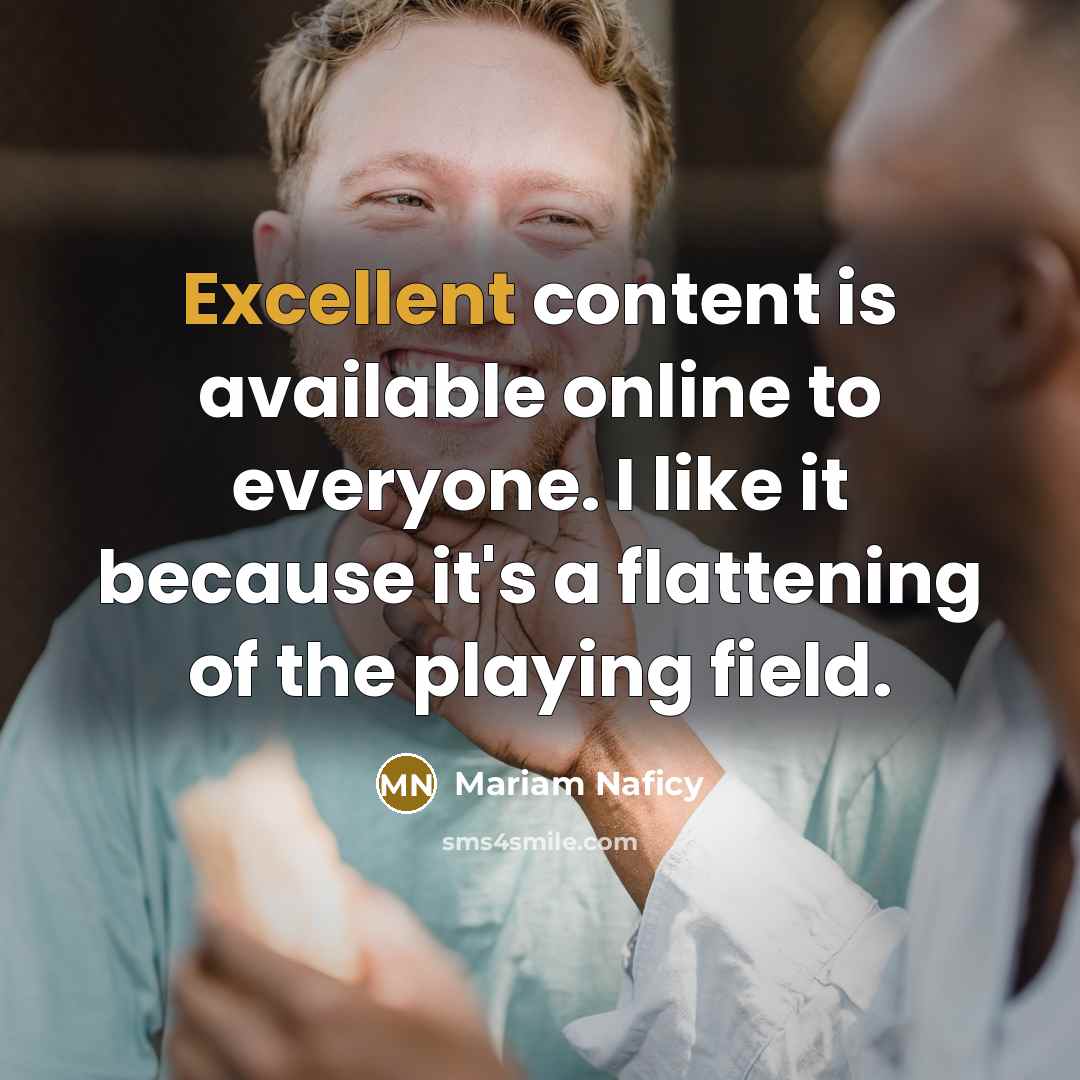 “Excellent content is available online to everyone. I like it because it's a flattening of the playing field.” quote by Mariam Naficy