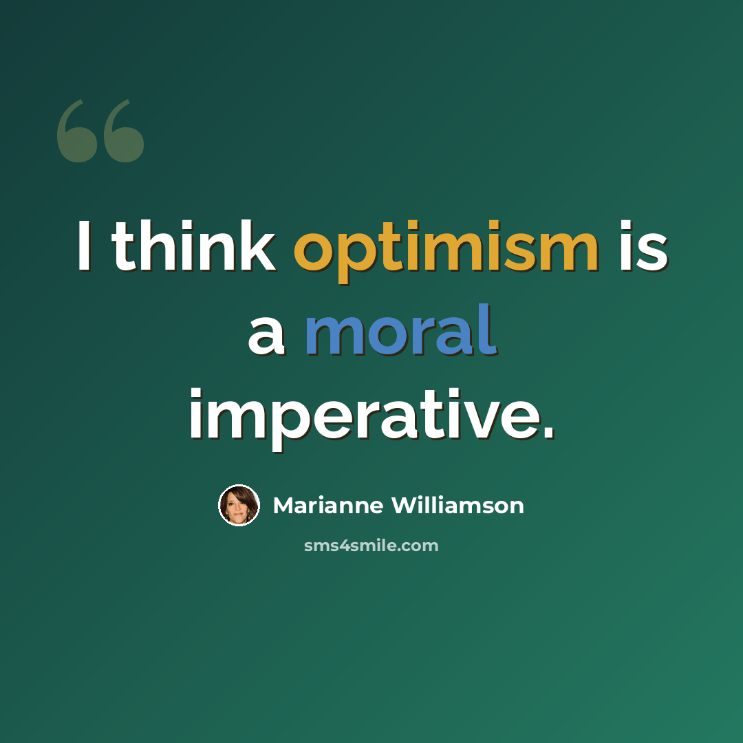 “I think optimism is a moral imperative.” quote by Marianne Williamson