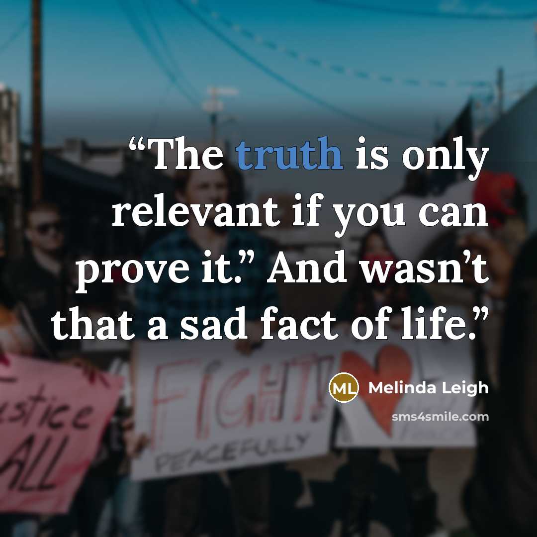 “The truth is only relevant if you can prove it.” And wasn’t that a sad fact of life.” quote by Melinda Leigh