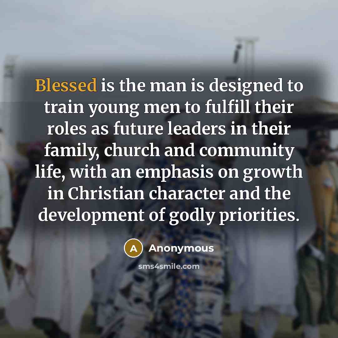 “Blessed is the man is designed to train young men to fulfill their roles as future leaders in their family, church and community life, with an emphasis on growth in Christian character and the development of godly priorities.” quote by Anonymous